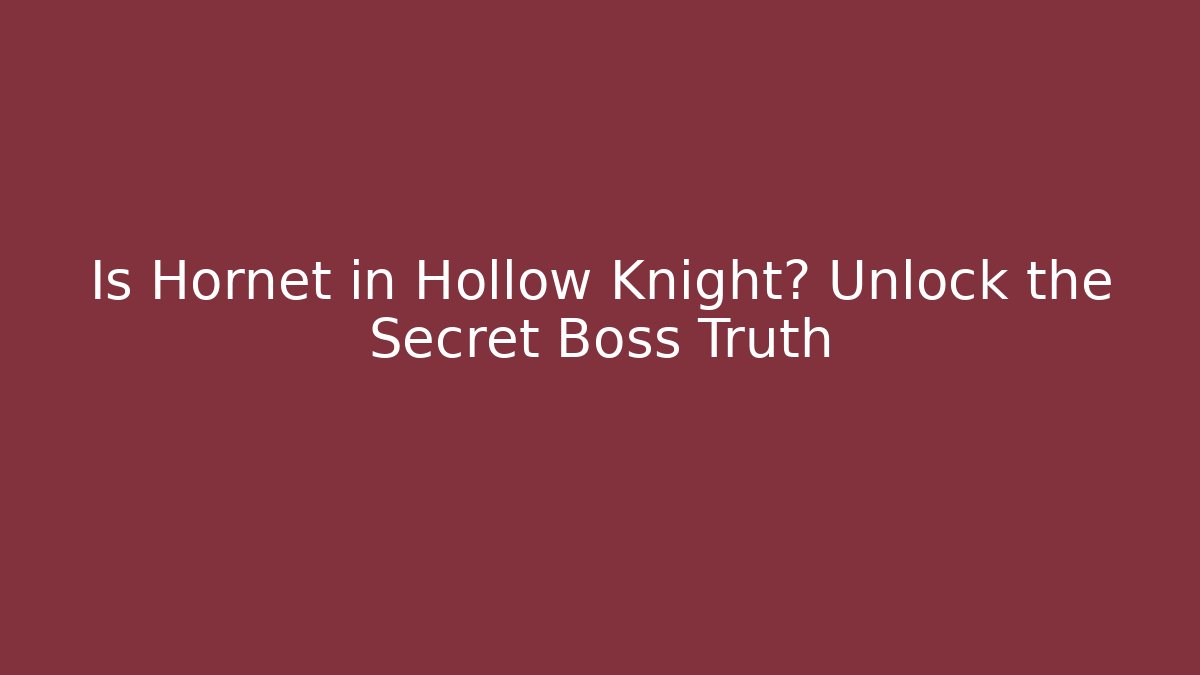 Is Hornet in Hollow Knight? Unlock the Secret Boss Truth