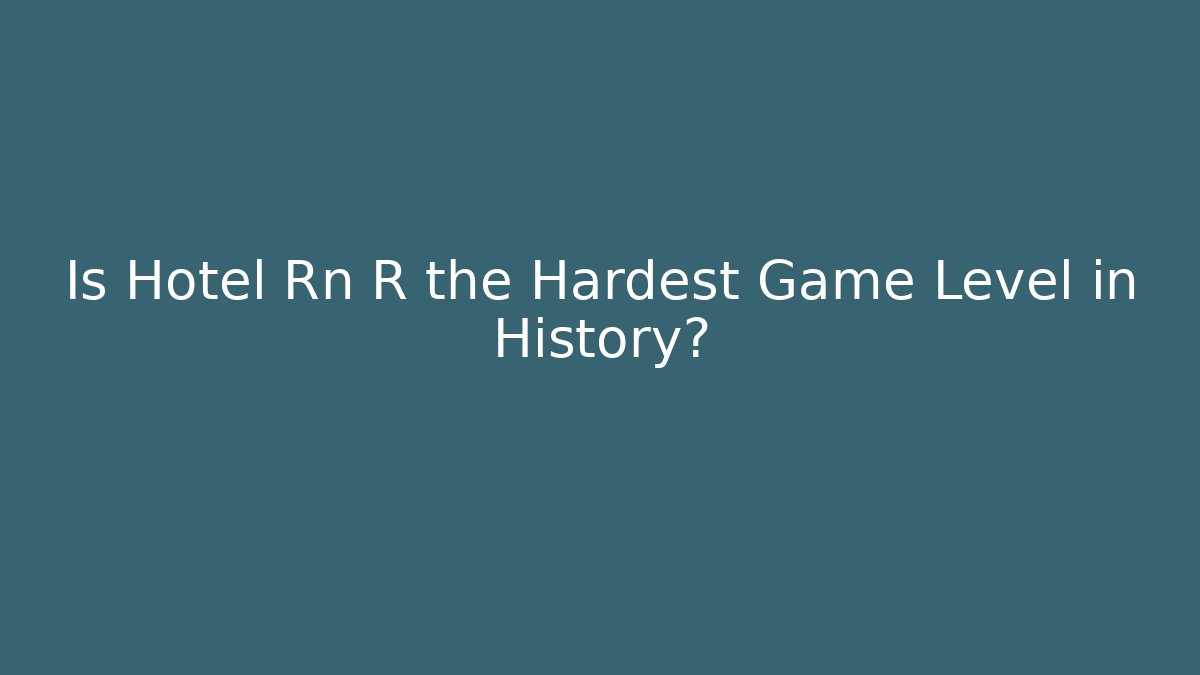 Is Hotel Rn R the Hardest Game Level in History?