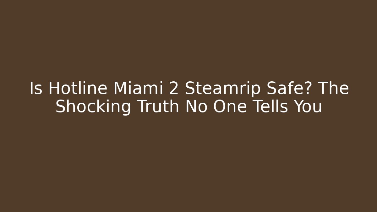 Is Hotline Miami 2 Steamrip Safe? The Shocking Truth No One Tells You