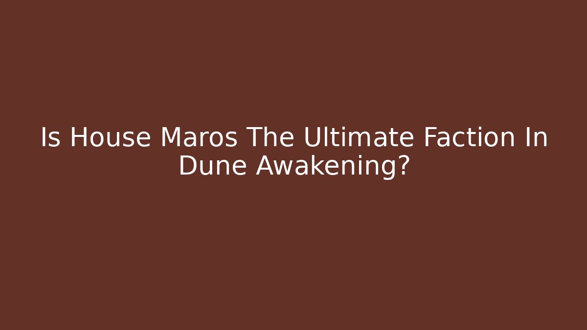 Is House Maros The Ultimate Faction In Dune Awakening?