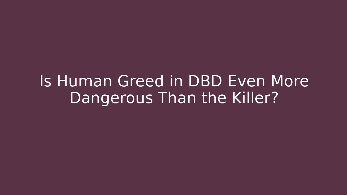 Is Human Greed in DBD Even More Dangerous Than the Killer?