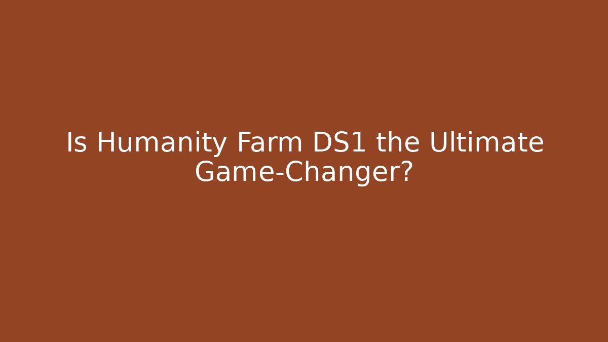 Is Humanity Farm DS1 the Ultimate Game-Changer? - Create More Assets