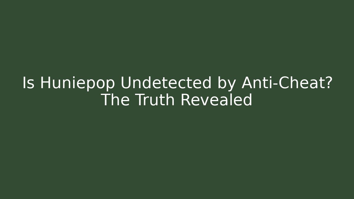Is Huniepop Undetected by Anti-Cheat? The Truth Revealed