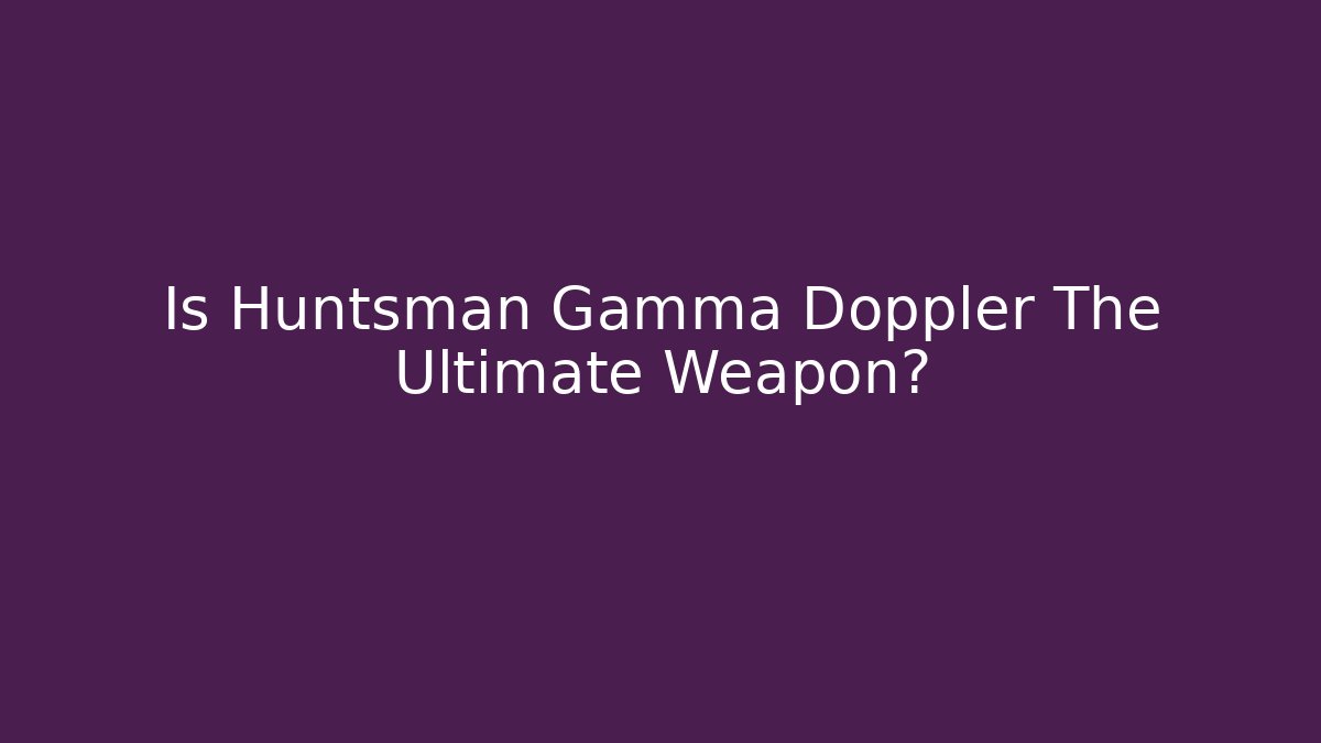 Is Huntsman Gamma Doppler The Ultimate Weapon?