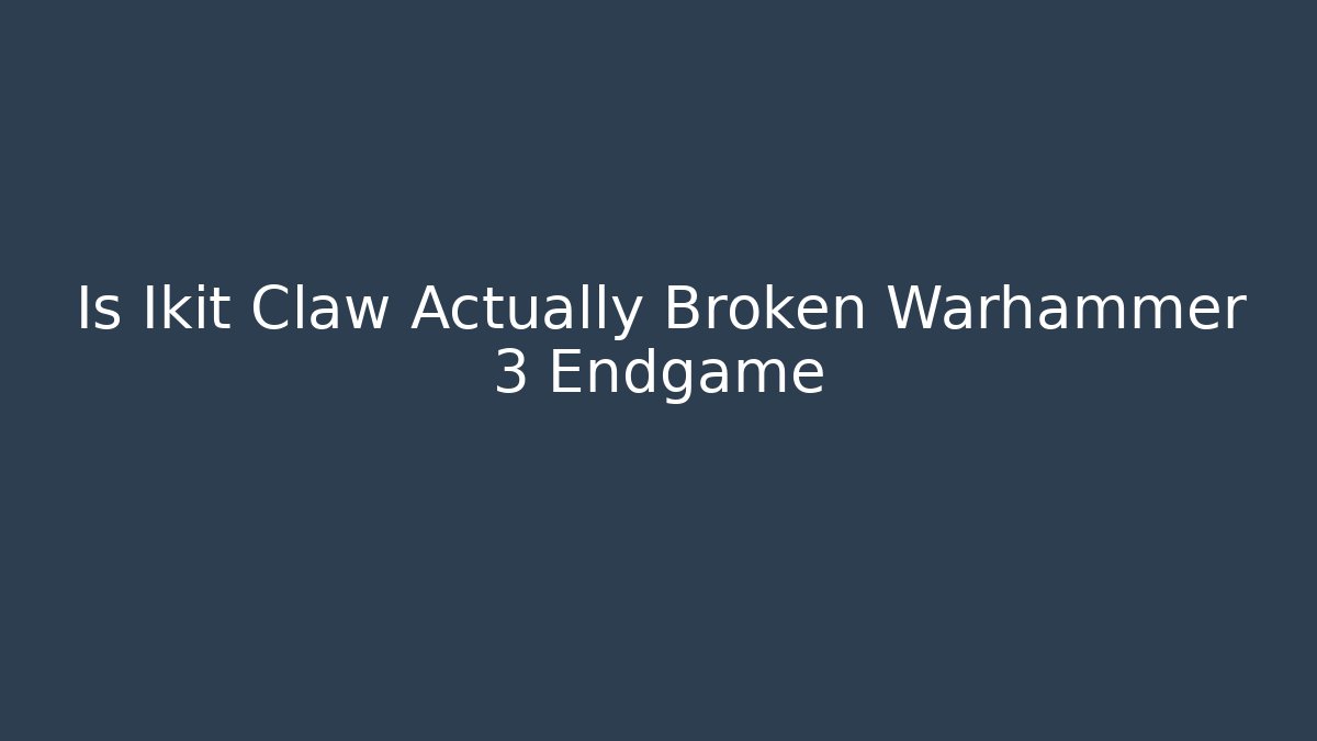 Is Ikit Claw Actually Broken Warhammer 3 Endgame - Create More Assets