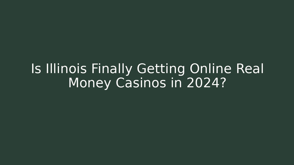 Is Illinois Finally Getting Online Real Money Casinos in 2024?
