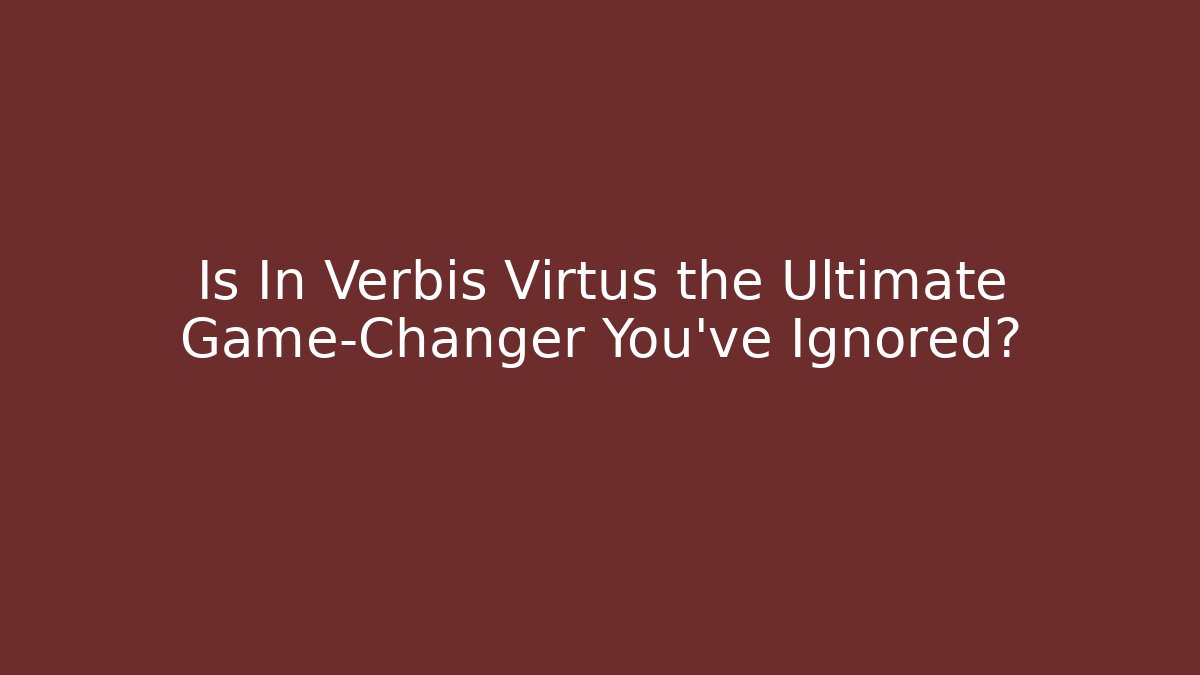 Is In Verbis Virtus the Ultimate Game-Changer You've Ignored?