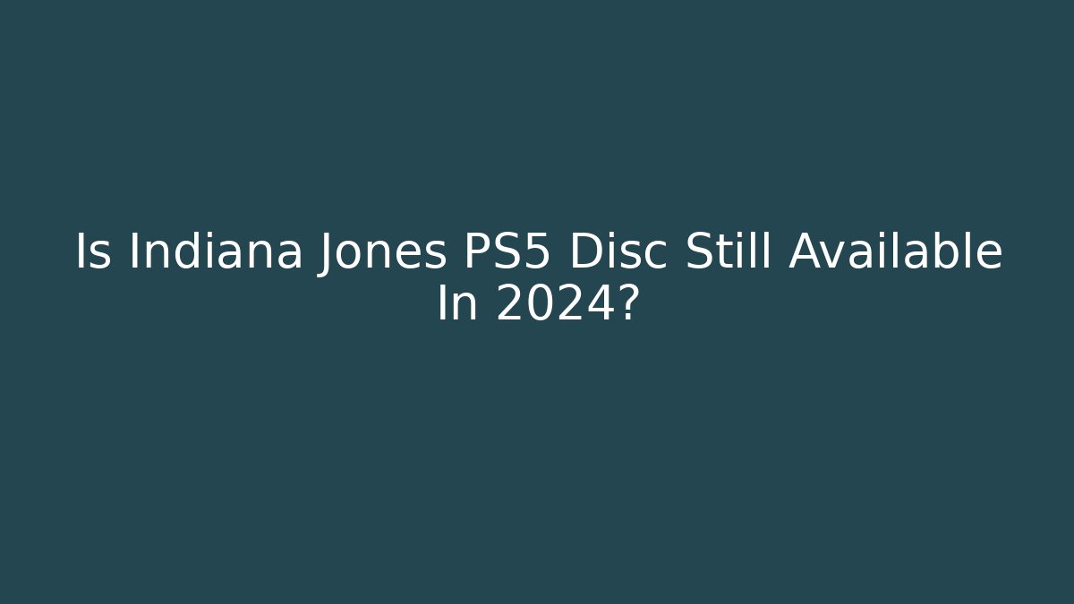 Is Indiana Jones PS5 Disc Still Available In 2024?