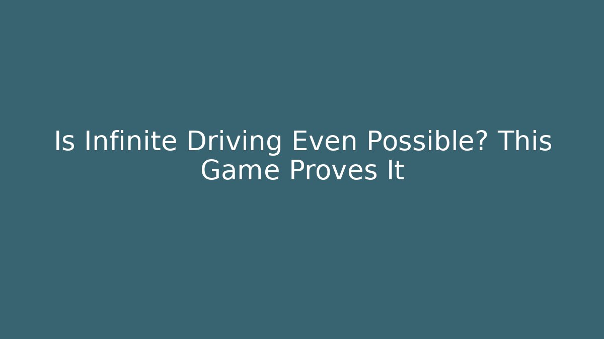 Is Infinite Driving Even Possible? This Game Proves It