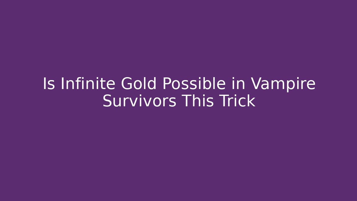 Is Infinite Gold Possible in Vampire Survivors This Trick