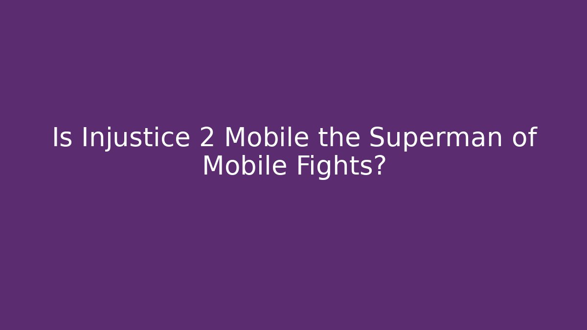 Is Injustice 2 Mobile the Superman of Mobile Fights?