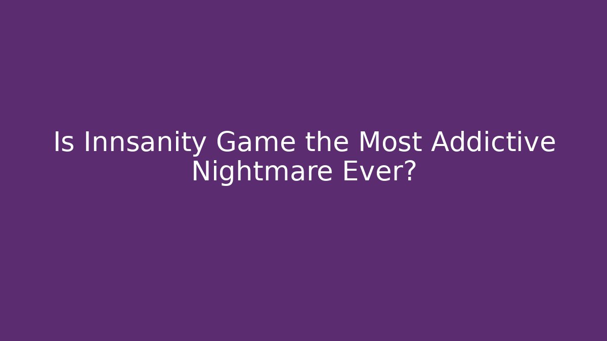 Is Innsanity Game the Most Addictive Nightmare Ever? - Create More Assets