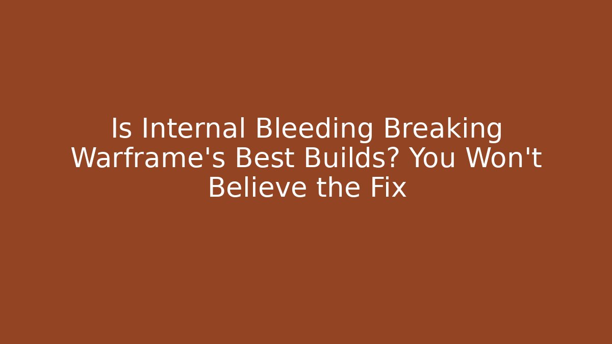 Is Internal Bleeding Breaking Warframe’s Best Builds? You Won’t Believe the Fix