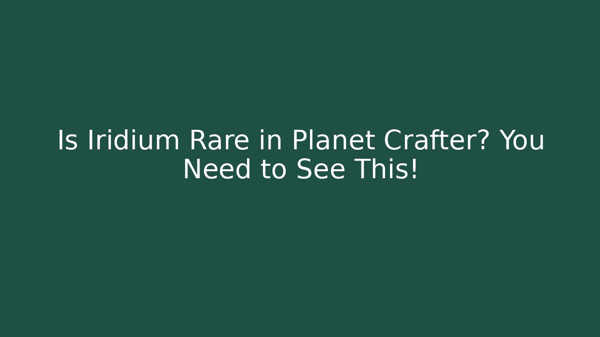 Is Iridium Rare in Planet Crafter? You Need to See This!