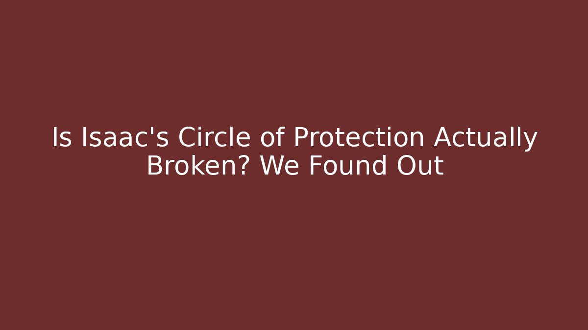Is Isaac's Circle of Protection Actually Broken? We Found Out