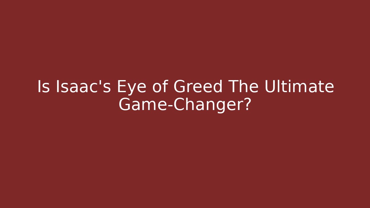 Is Isaac's Eye of Greed The Ultimate Game-Changer?