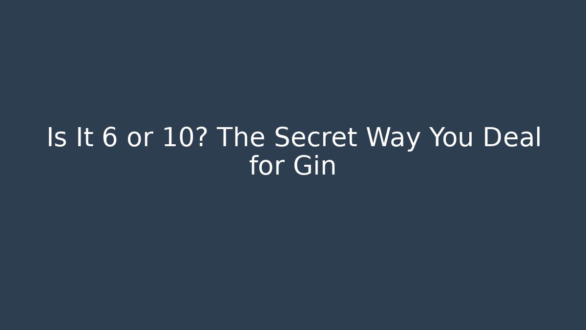 Is It 6 or 10? The Secret Way You Deal for Gin