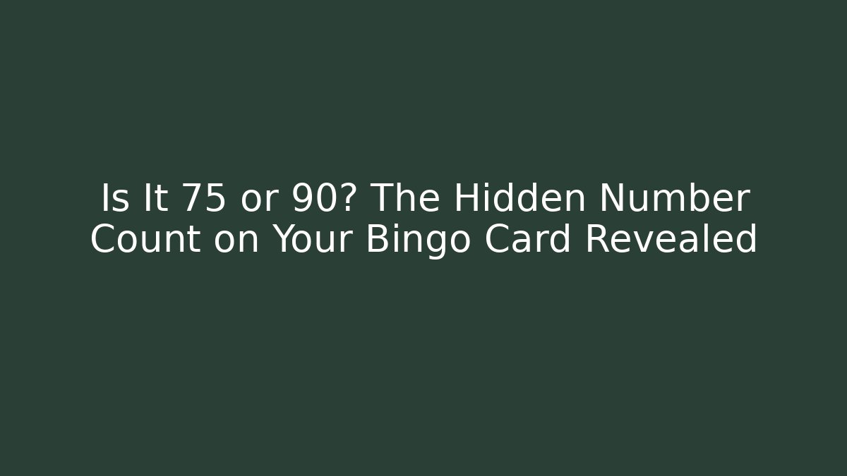 Is It 75 or 90? The Hidden Number Count on Your Bingo Card Revealed