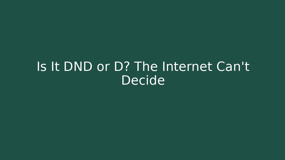 Is It DND or D? The Internet Can't Decide
