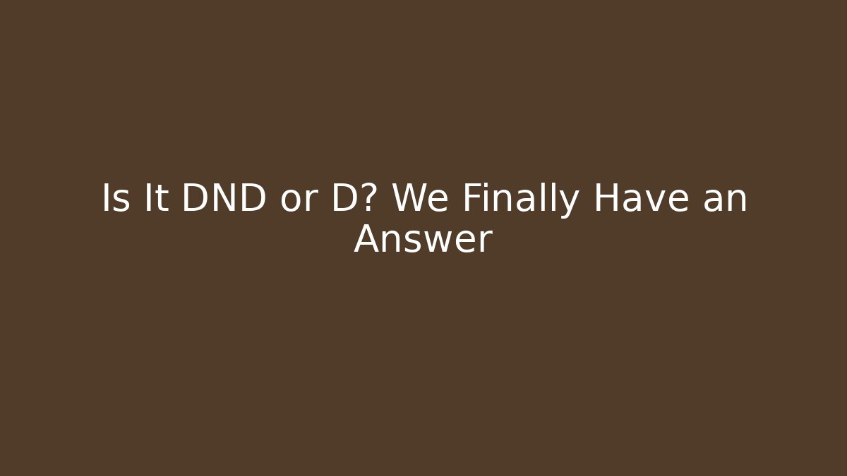 Is It DND or D? We Finally Have an Answer