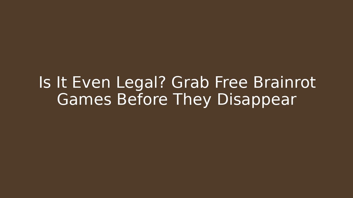 Is It Even Legal? Grab Free Brainrot Games Before They Disappear