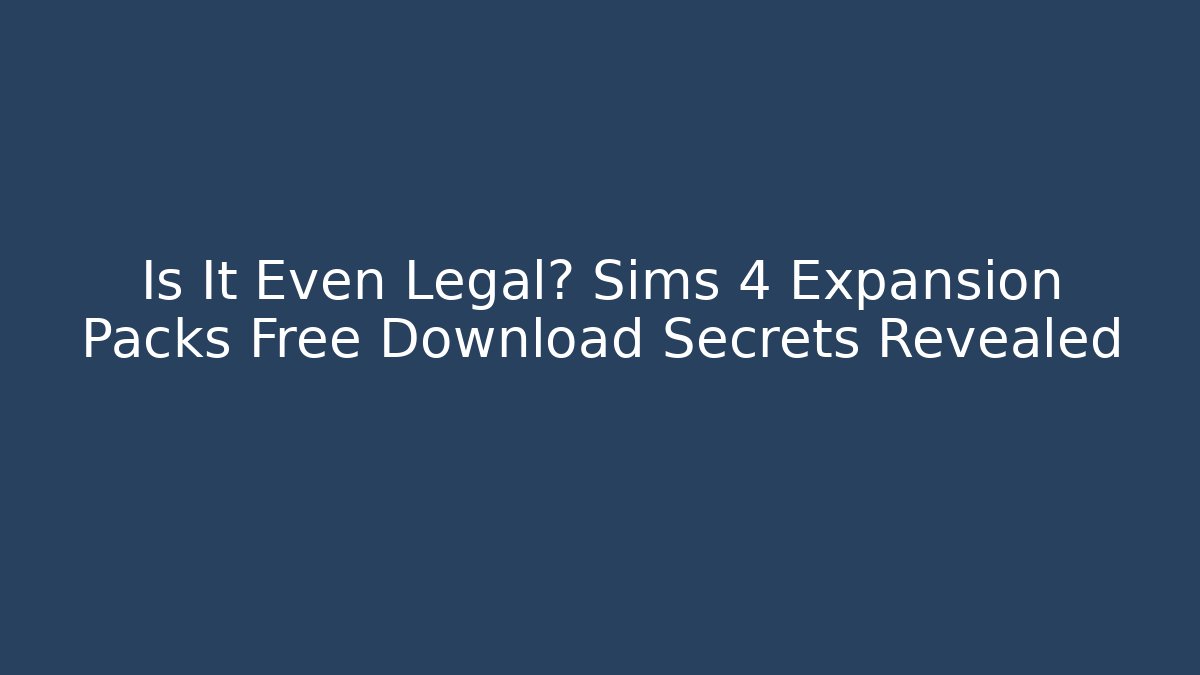 Is It Even Legal? Sims 4 Expansion Packs Free Download Secrets Revealed