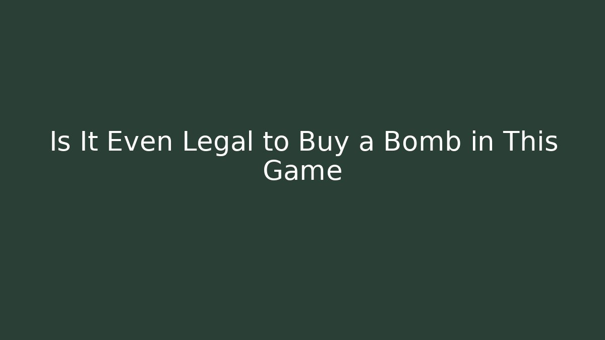 Is It Even Legal to Buy a Bomb in This Game