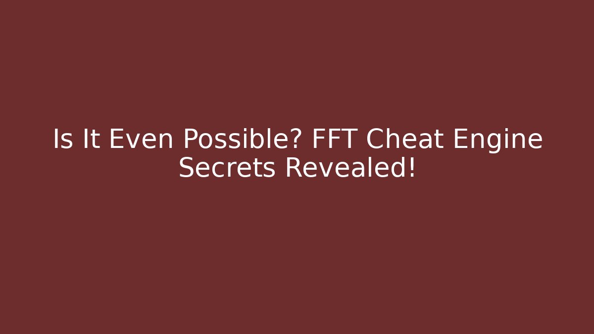 Is It Even Possible? FFT Cheat Engine Secrets Revealed!