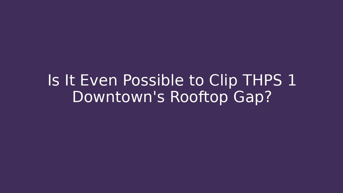 Is It Even Possible to Clip THPS 1 Downtown's Rooftop Gap?