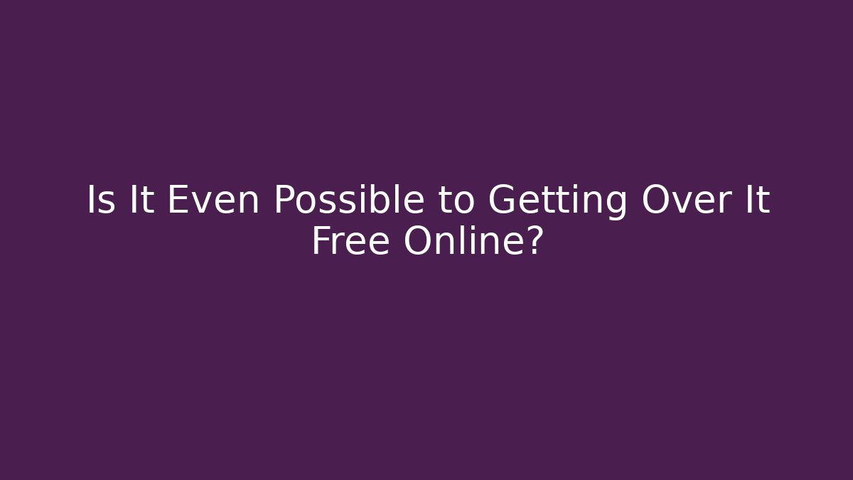 Is It Even Possible to Getting Over It Free Online?