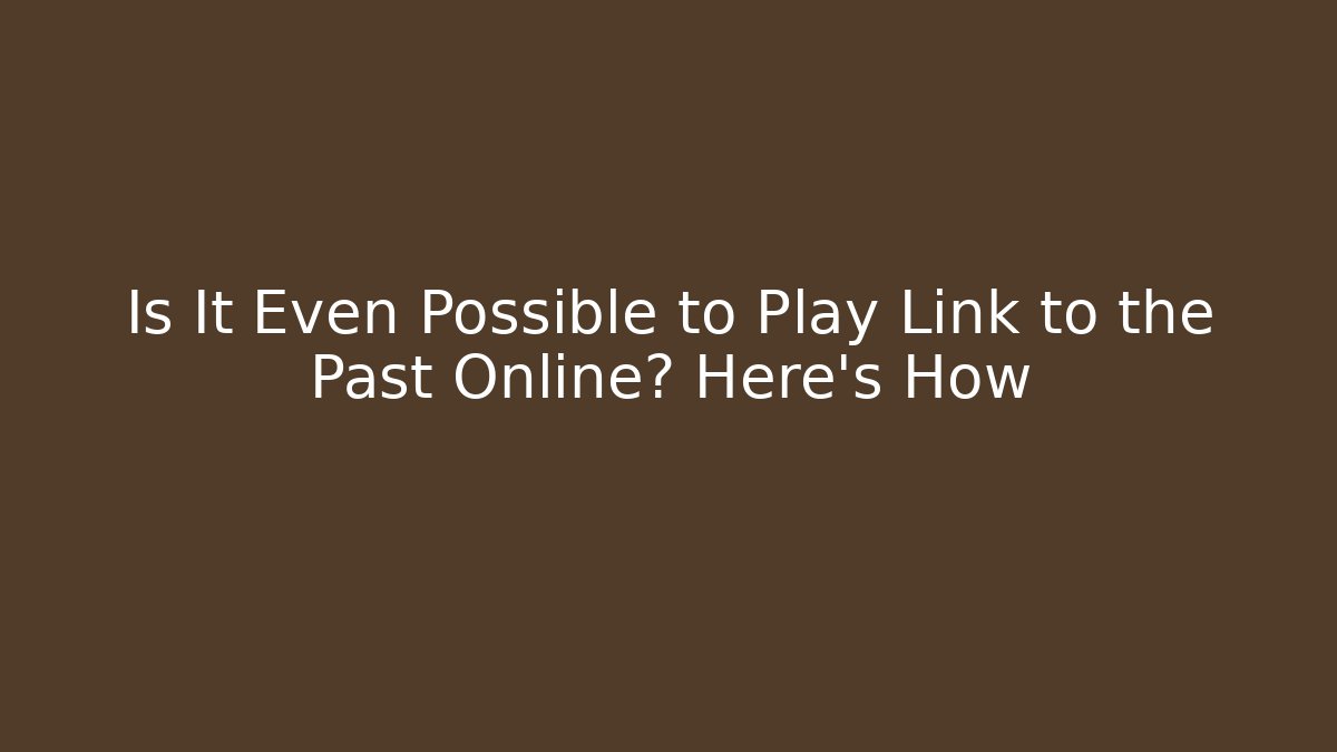 Is It Even Possible to Play Link to the Past Online? Here's How