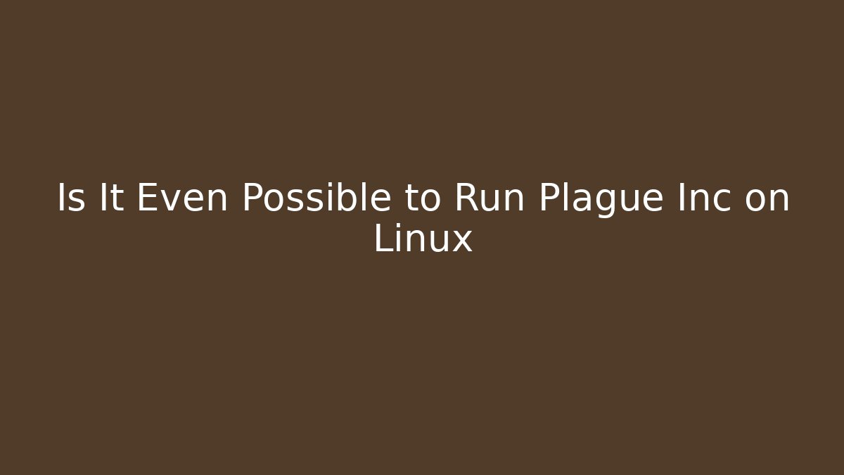 Is It Even Possible to Run Plague Inc on Linux - Create More Assets