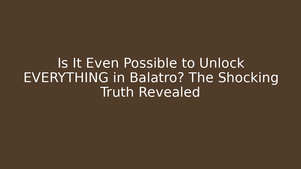 Is It Even Possible to Unlock EVERYTHING in Balatro? The Shocking Truth Revealed