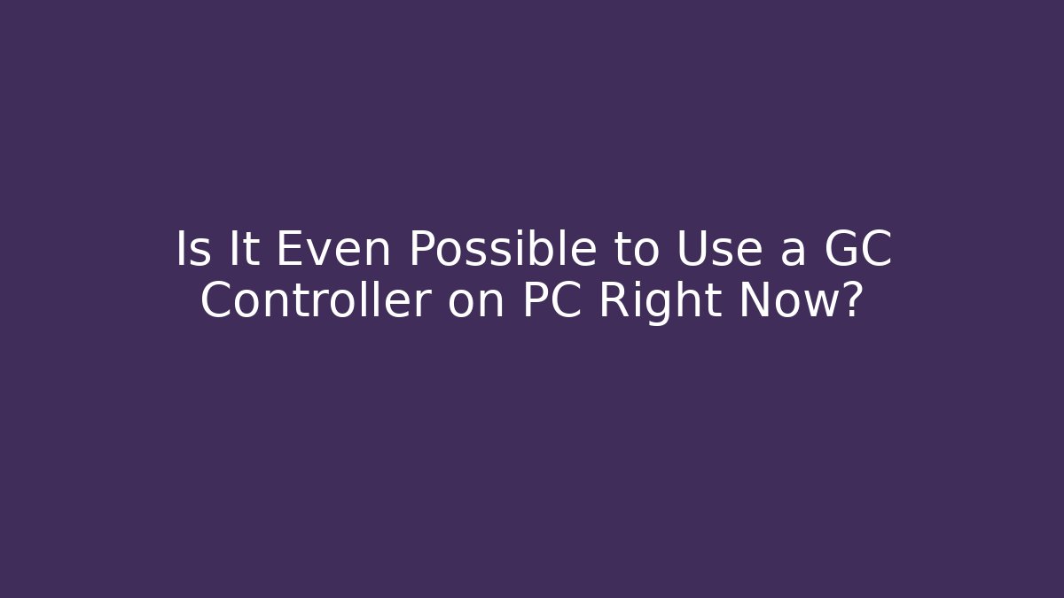 Is It Even Possible to Use a GC Controller on PC Right Now?