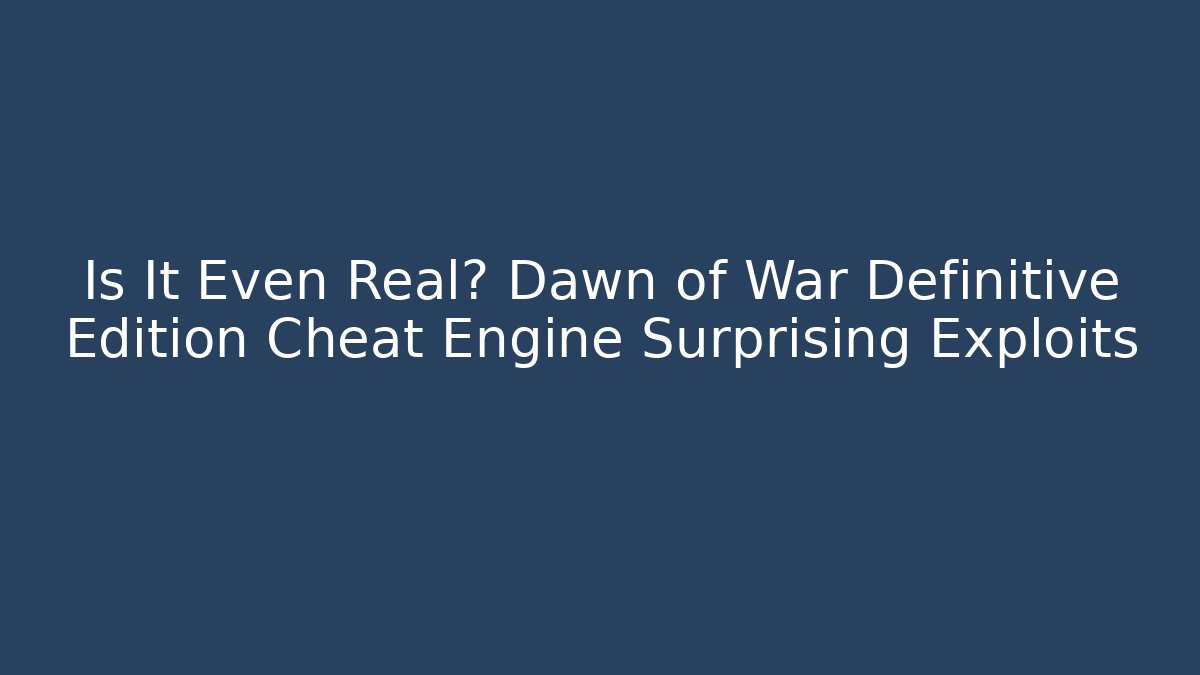 Is It Even Real? Dawn of War Definitive Edition Cheat Engine Surprising Exploits