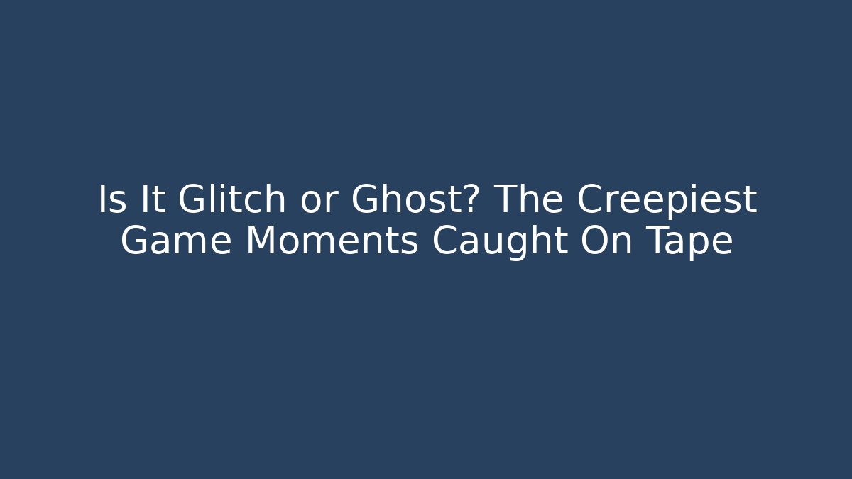 Is It Glitch or Ghost? The Creepiest Game Moments Caught On Tape