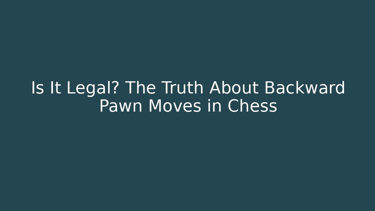 Is It Legal? The Truth About Backward Pawn Moves in Chess