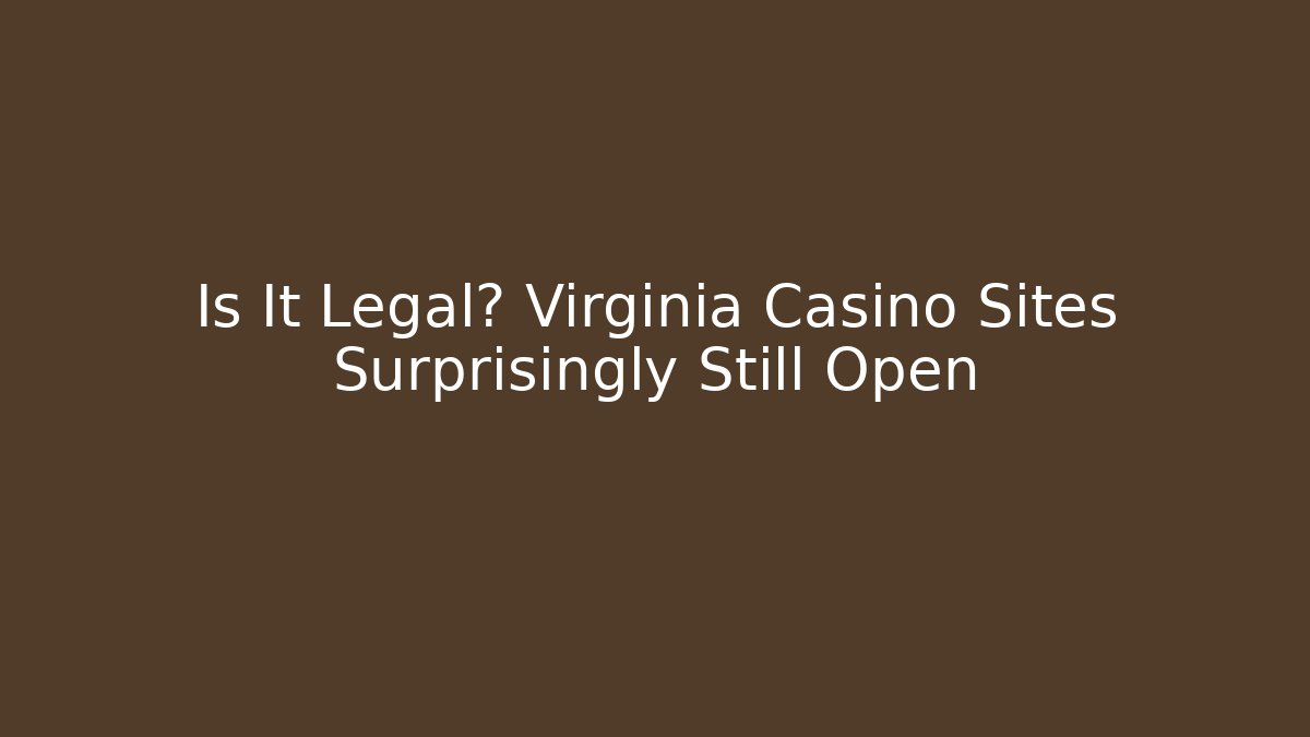 Is It Legal? Virginia Casino Sites Surprisingly Still Open