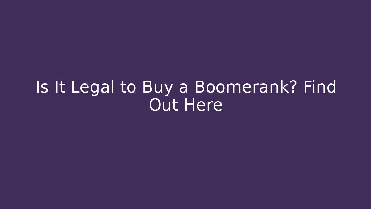 Is It Legal to Buy a Boomerank? Find Out Here