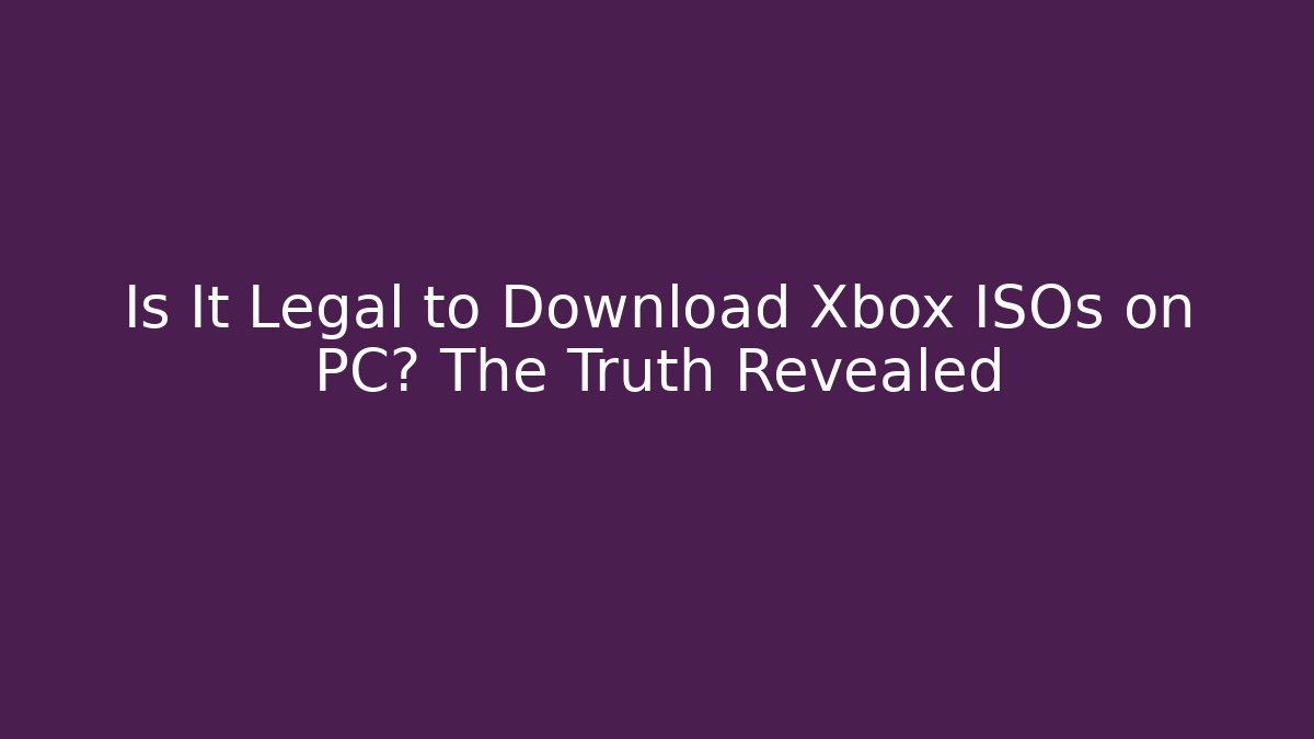 Is It Legal to Download Xbox ISOs on PC? The Truth Revealed