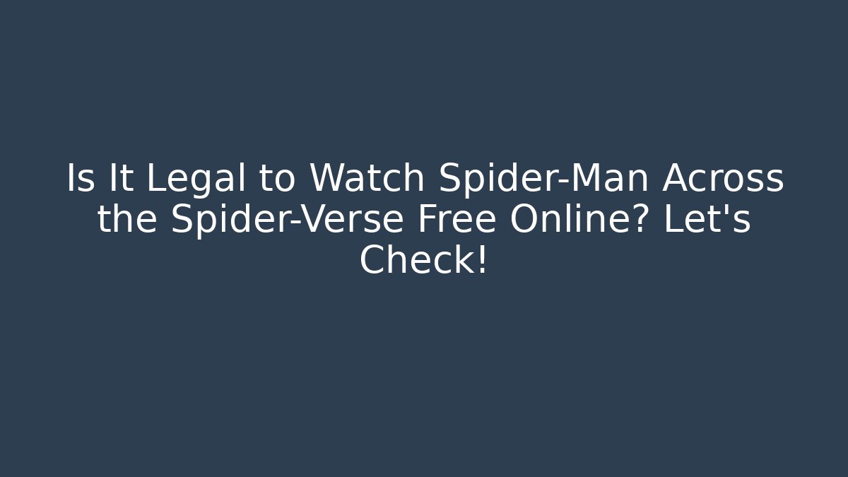 Is It Legal to Watch Spider-Man Across the Spider-Verse Free Online? Let's Check!