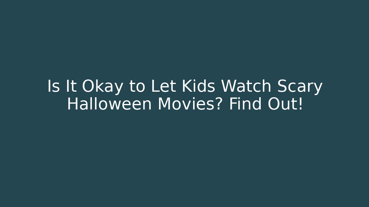 Is It Okay to Let Kids Watch Scary Halloween Movies? Find Out!
