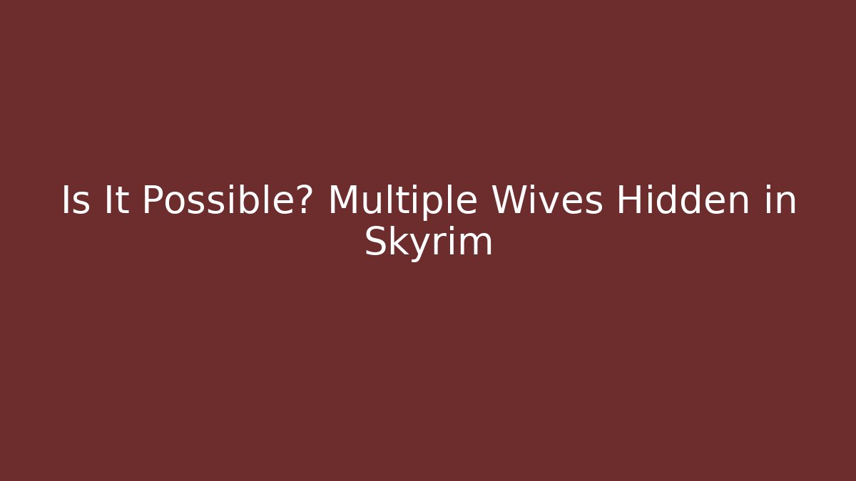 Is It Possible? Multiple Wives Hidden in Skyrim