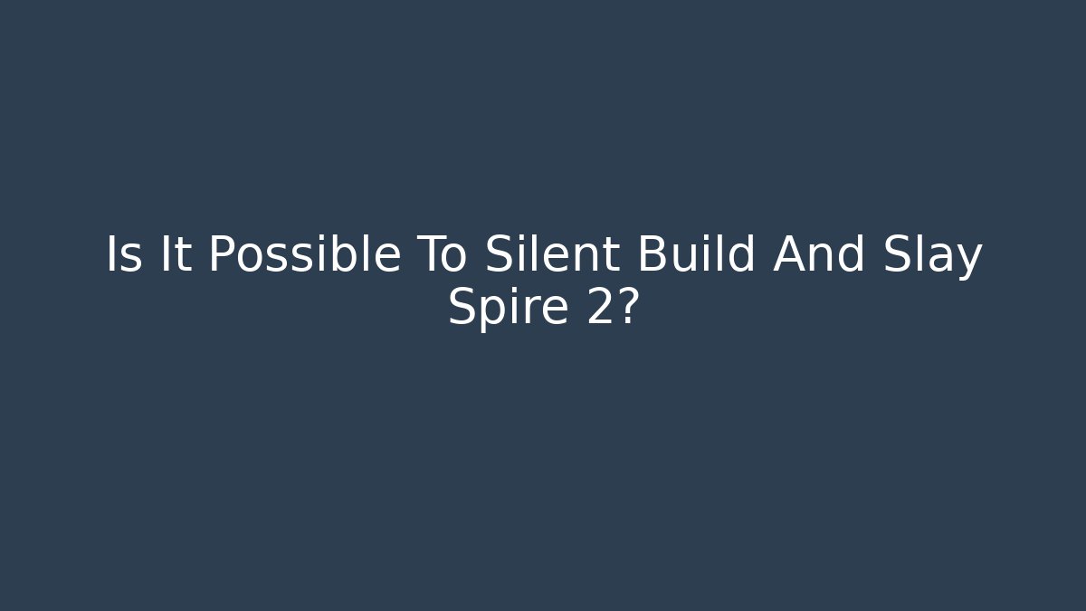 Is It Possible To Silent Build And Slay Spire 2?