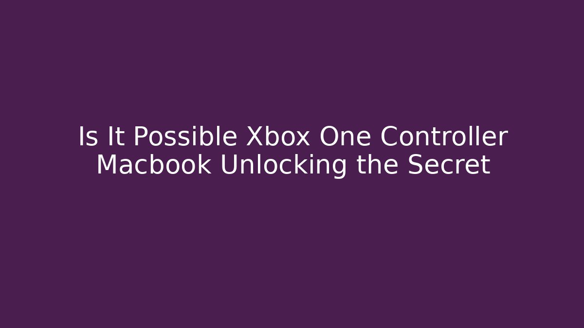 Is It Possible Xbox One Controller Macbook Unlocking the Secret