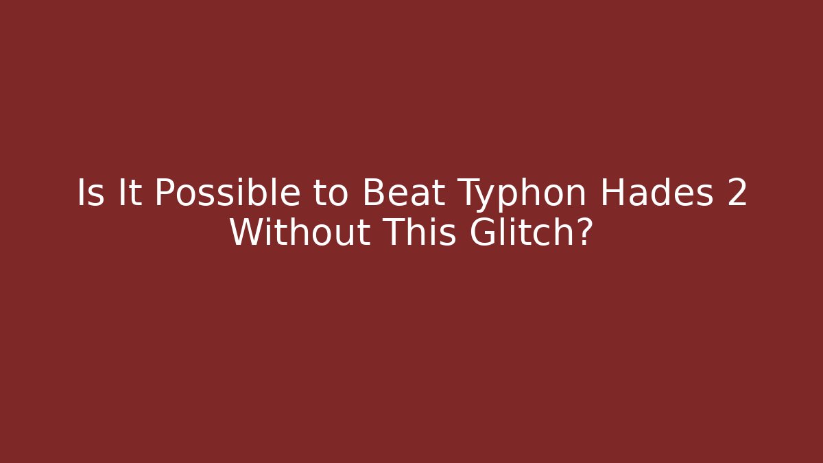 Is It Possible to Beat Typhon Hades 2 Without This Glitch?