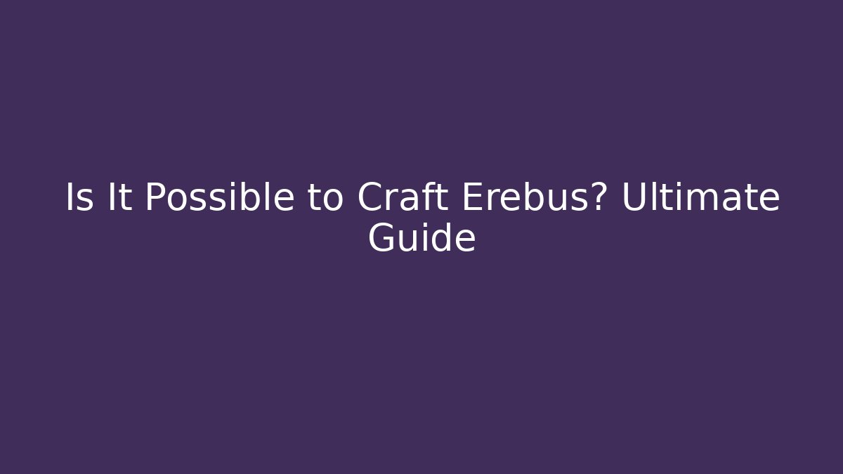 Is It Possible to Craft Erebus? Ultimate Guide