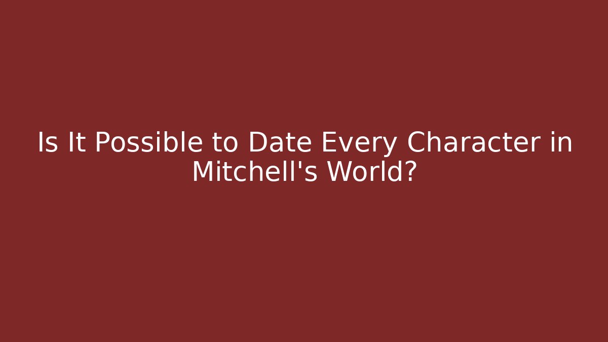 Is It Possible to Date Every Character in Mitchell's World?