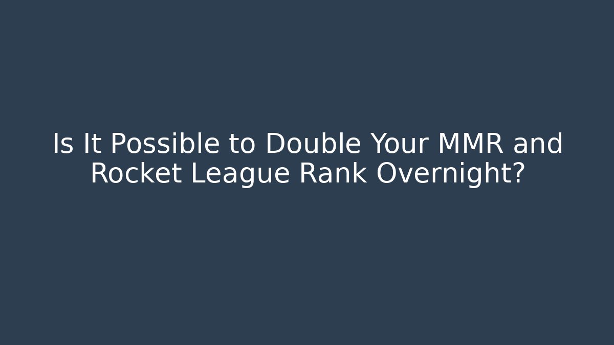 Is It Possible to Double Your MMR and Rocket League Rank Overnight?