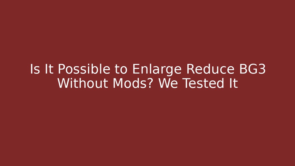 Is It Possible to Enlarge Reduce BG3 Without Mods? We Tested It - Create More Assets